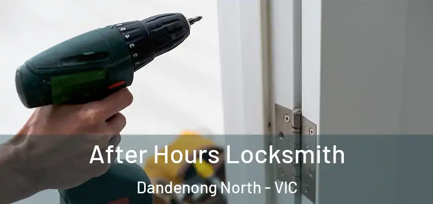 After Hours Locksmith Dandenong North - VIC
