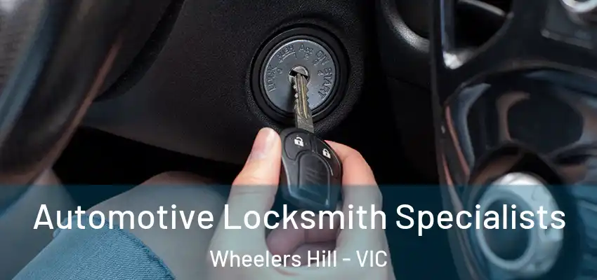 Automotive Locksmith Specialists Wheelers Hill - VIC