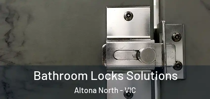 Bathroom Locks Solutions Altona North - VIC