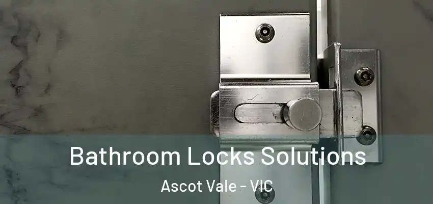 Bathroom Locks Solutions Ascot Vale - VIC