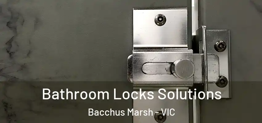 Bathroom Locks Solutions Bacchus Marsh - VIC