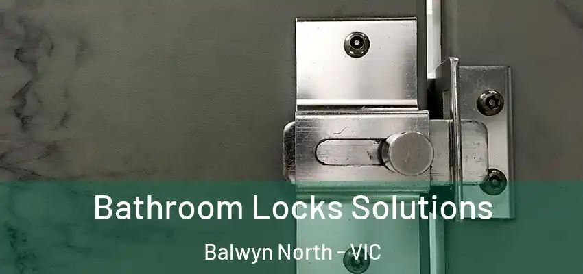 Bathroom Locks Solutions Balwyn North - VIC