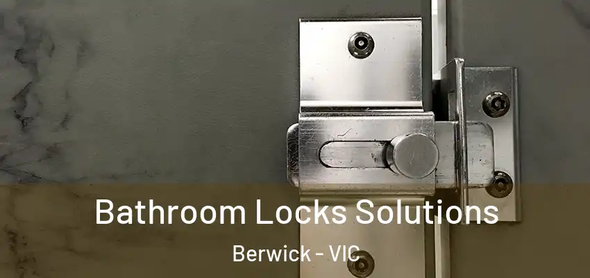 Bathroom Locks Solutions Berwick - VIC