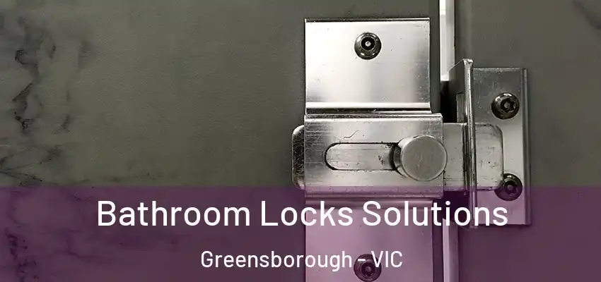 Bathroom Locks Solutions Greensborough - VIC