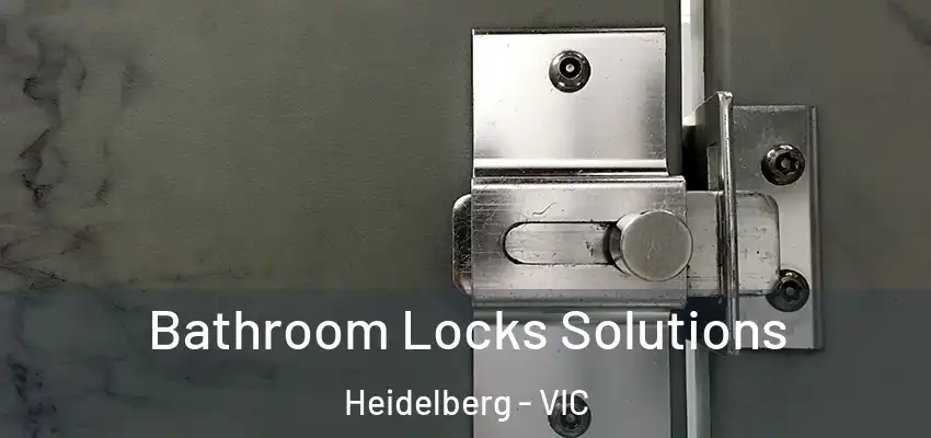 Bathroom Locks Solutions Heidelberg - VIC