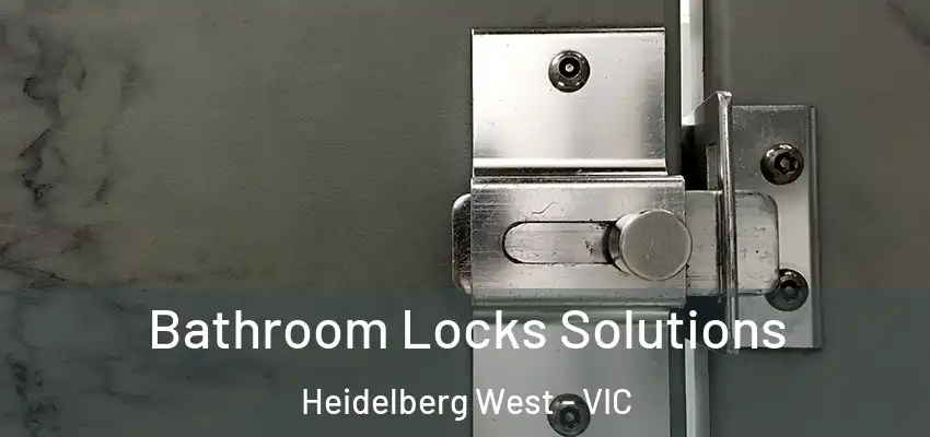 Bathroom Locks Solutions Heidelberg West - VIC