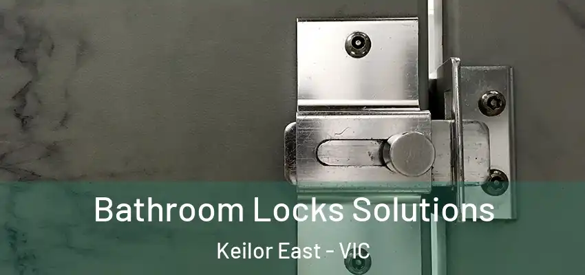 Bathroom Locks Solutions Keilor East - VIC