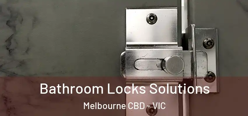 Bathroom Locks Solutions Melbourne CBD - VIC