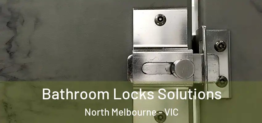 Bathroom Locks Solutions North Melbourne - VIC