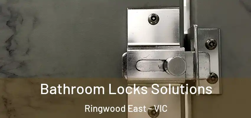 Bathroom Locks Solutions Ringwood East - VIC