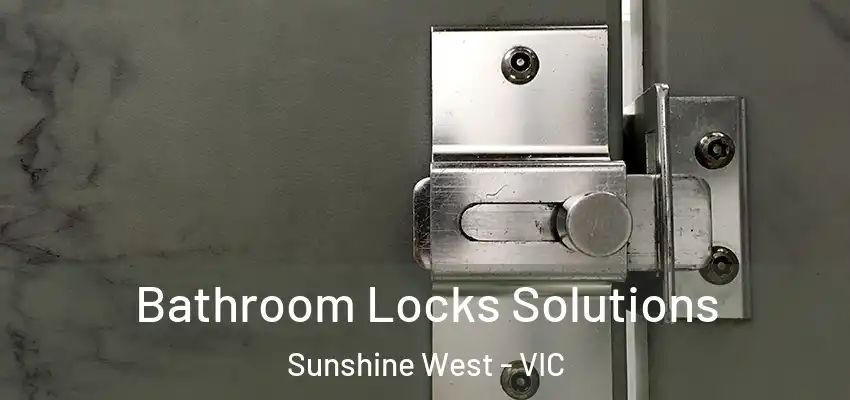 Bathroom Locks Solutions Sunshine West - VIC