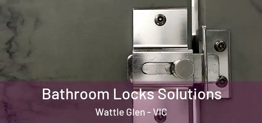 Bathroom Locks Solutions Wattle Glen - VIC
