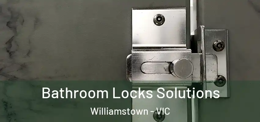 Bathroom Locks Solutions Williamstown - VIC