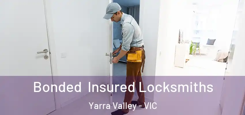 Bonded Insured Locksmiths Yarra Valley - VIC