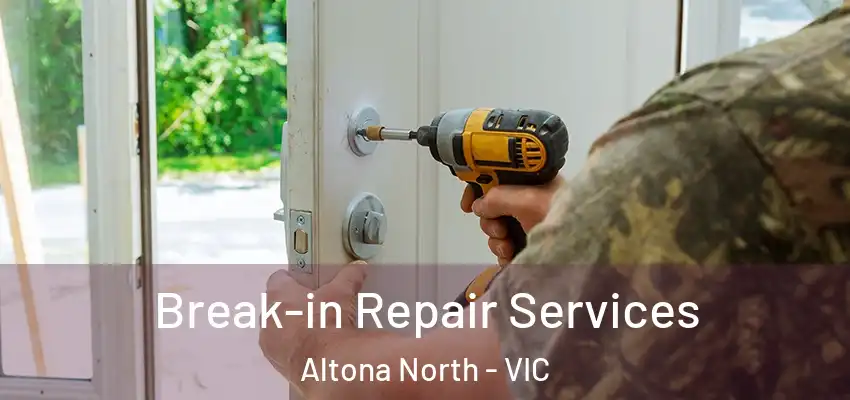 Break-in Repair Services Altona North - VIC