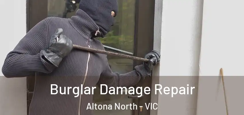 Burglar Damage Repair Altona North - VIC