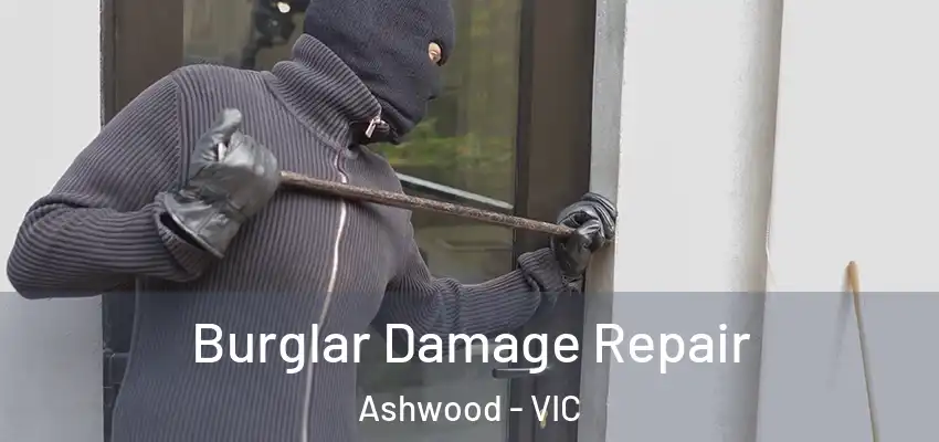Burglar Damage Repair Ashwood - VIC