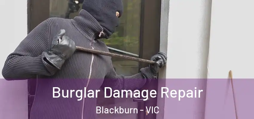 Burglar Damage Repair Blackburn - VIC