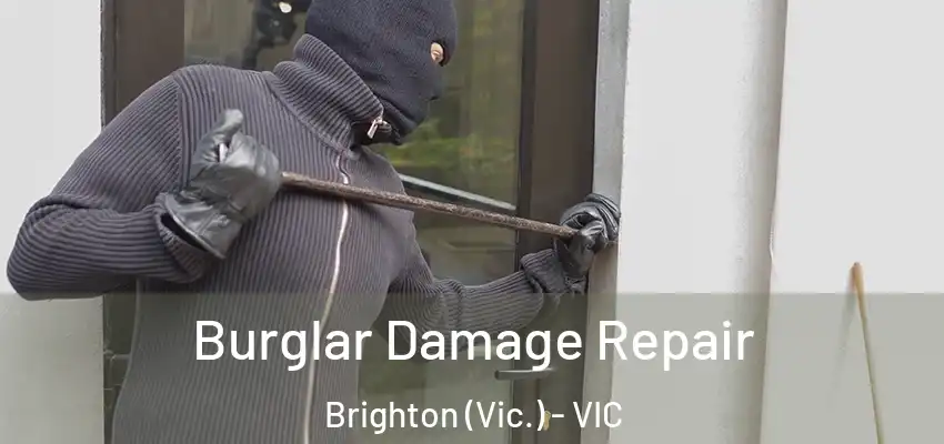 Burglar Damage Repair Brighton (Vic.) - VIC
