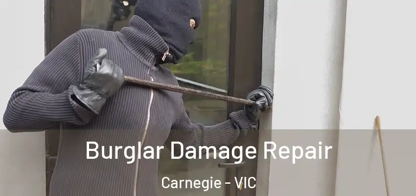 Burglar Damage Repair Carnegie - VIC
