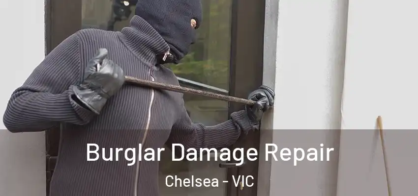 Burglar Damage Repair Chelsea - VIC