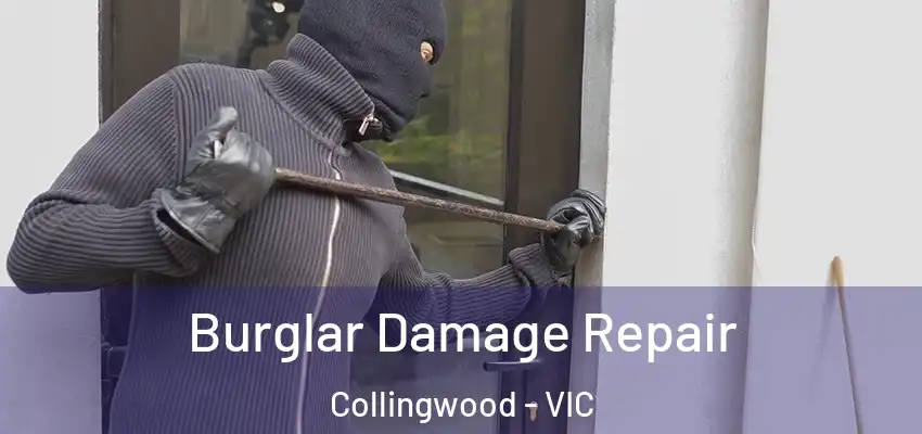 Burglar Damage Repair Collingwood - VIC