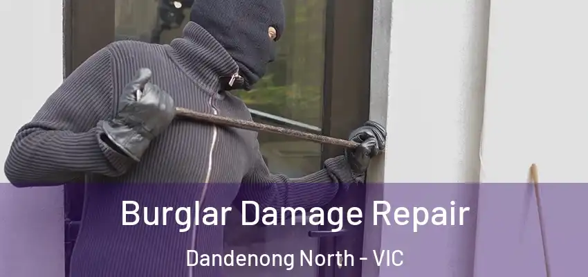 Burglar Damage Repair Dandenong North - VIC