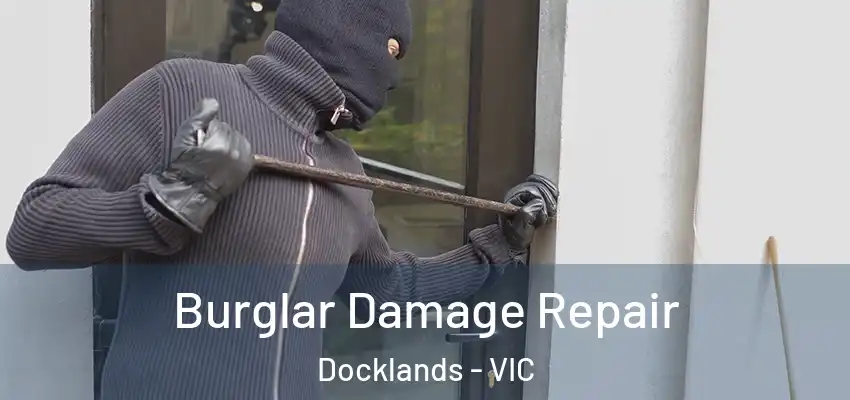 Burglar Damage Repair Docklands - VIC
