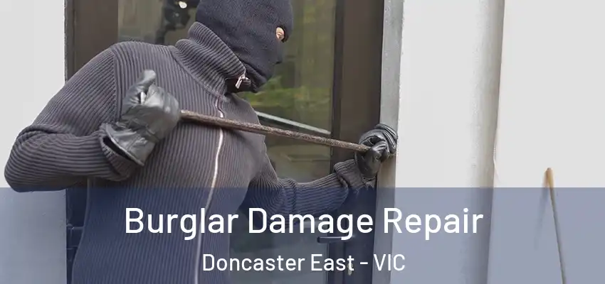 Burglar Damage Repair Doncaster East - VIC