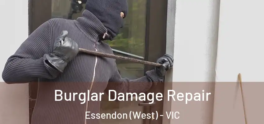 Burglar Damage Repair Essendon (West) - VIC