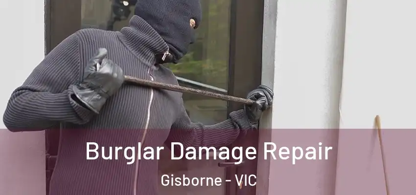 Burglar Damage Repair Gisborne - VIC
