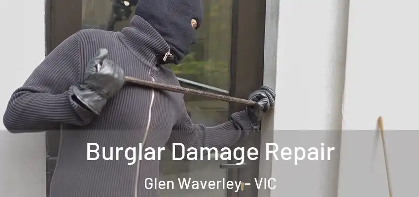 Burglar Damage Repair Glen Waverley - VIC