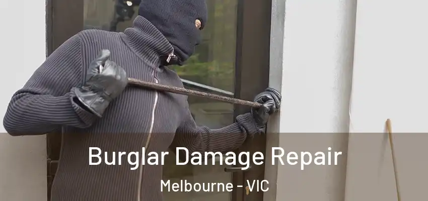 Burglar Damage Repair Melbourne - VIC