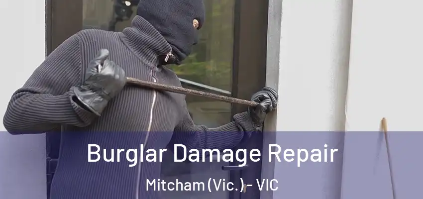 Burglar Damage Repair Mitcham (Vic.) - VIC