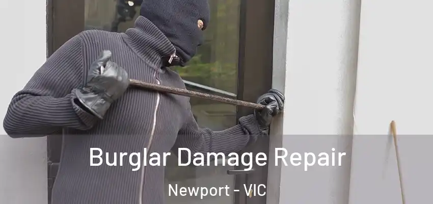 Burglar Damage Repair Newport - VIC