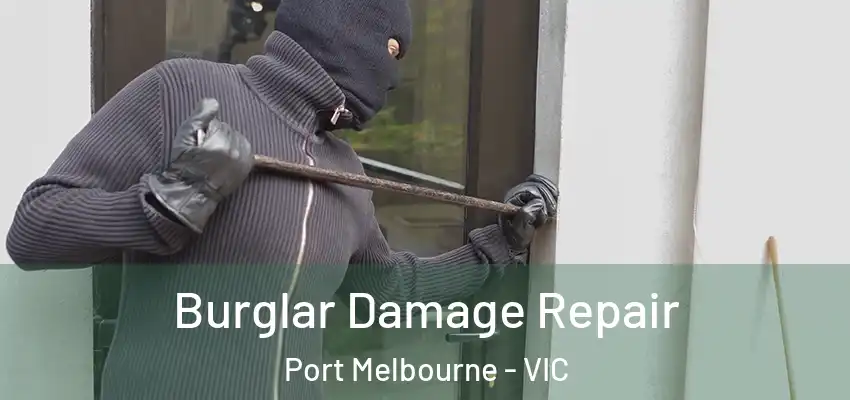 Burglar Damage Repair Port Melbourne - VIC