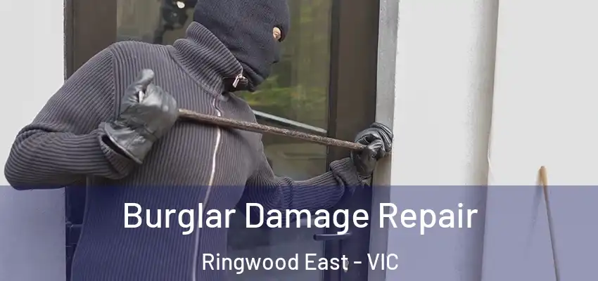 Burglar Damage Repair Ringwood East - VIC