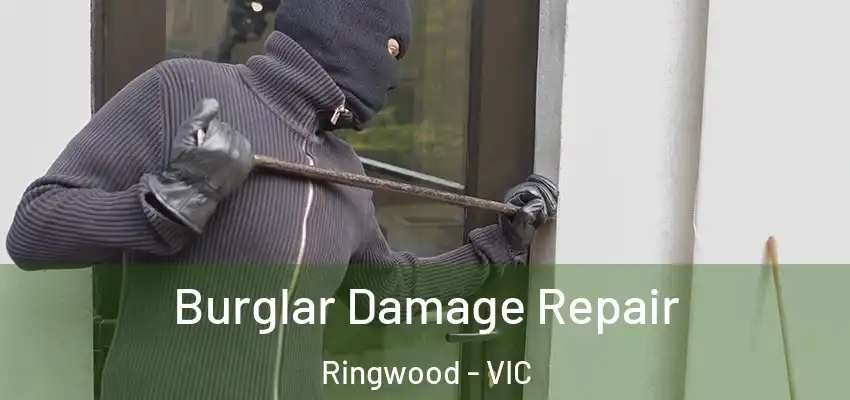 Burglar Damage Repair Ringwood - VIC