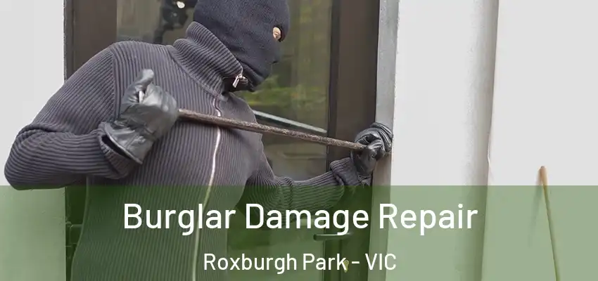 Burglar Damage Repair Roxburgh Park - VIC