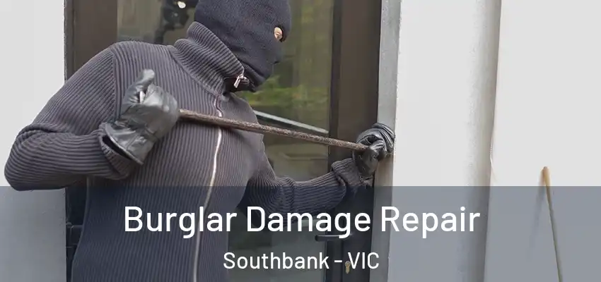 Burglar Damage Repair Southbank - VIC