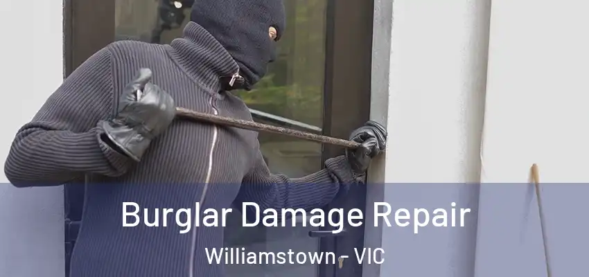Burglar Damage Repair Williamstown - VIC