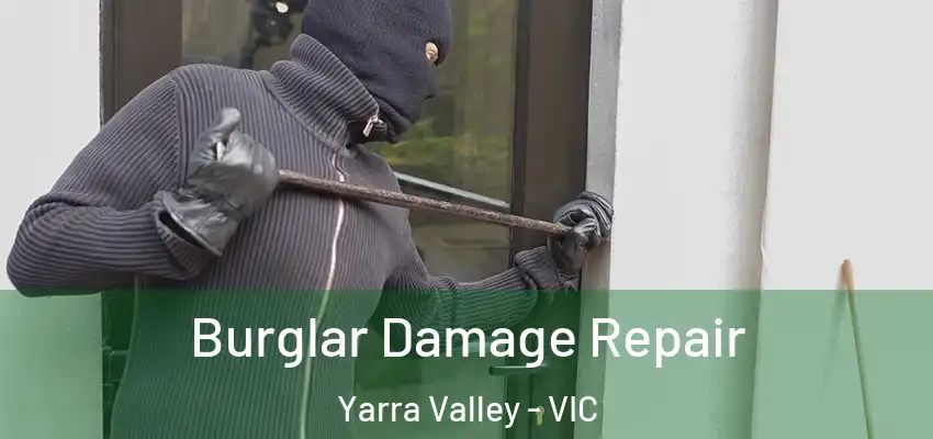 Burglar Damage Repair Yarra Valley - VIC