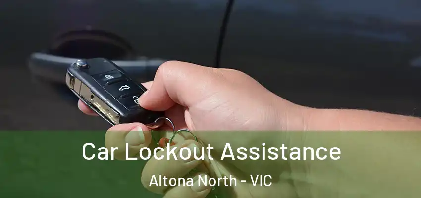 Car Lockout Assistance Altona North - VIC