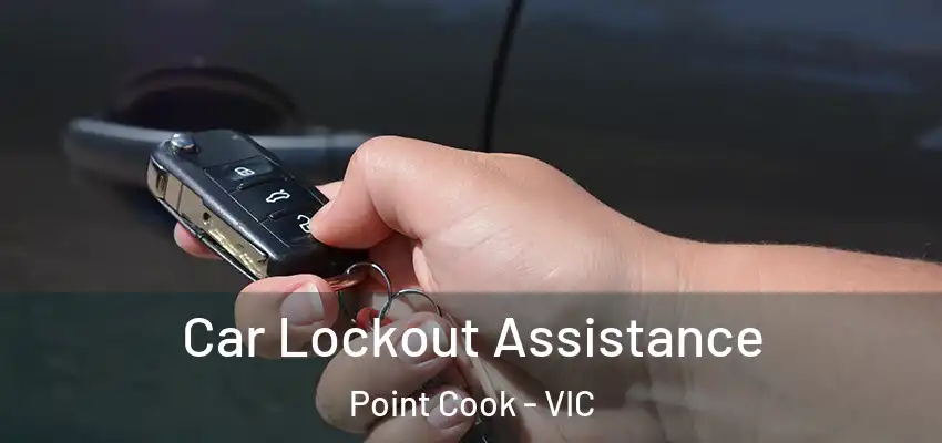 Car Lockout Assistance Point Cook - VIC