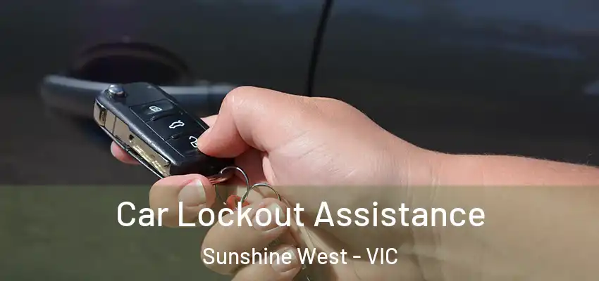 Car Lockout Assistance Sunshine West - VIC