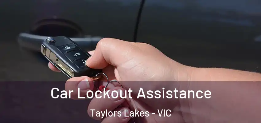 Car Lockout Assistance Taylors Lakes - VIC