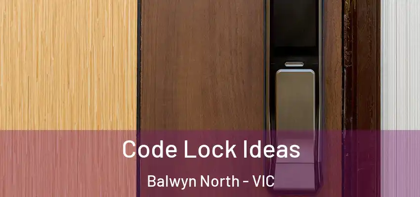 Code Lock Ideas Balwyn North - VIC