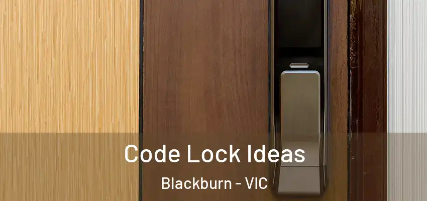 Code Lock Ideas Blackburn - VIC