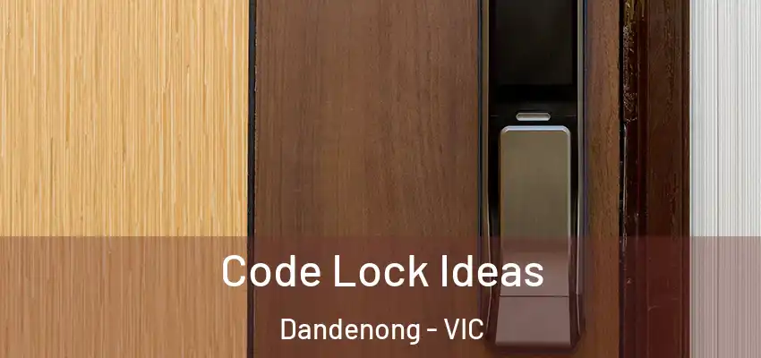 Code Lock Ideas Dandenong - VIC