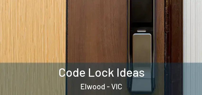 Code Lock Ideas Elwood - VIC